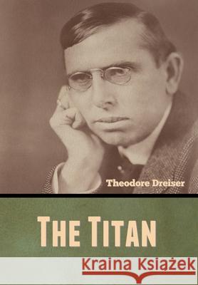 The Titan Theodore Dreiser 9781636370439 Bibliotech Press