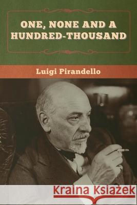 One, None and a Hundred-thousand Luigi Pirandello Samuel Putnam 9781636370521