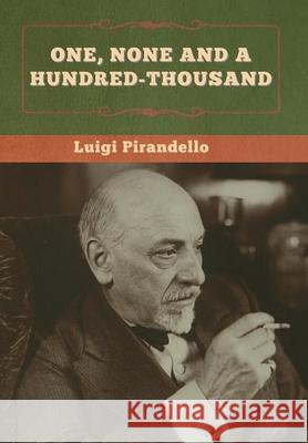 One, None and a Hundred-thousand Luigi Pirandello Samuel Putnam 9781636370538