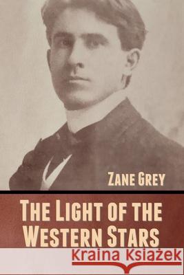 The Light of the Western Stars Zane Grey 9781636370545 Bibliotech Press