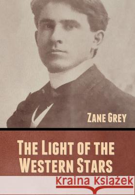 The Light of the Western Stars Zane Grey 9781636370552 Bibliotech Press