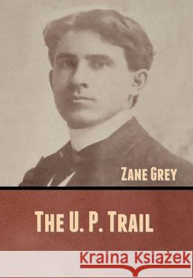 The U. P. Trail Zane Grey 9781636370637 Bibliotech Press