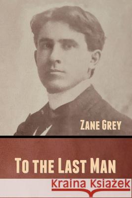 To the Last Man Zane Grey 9781636370743 Bibliotech Press