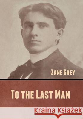 To the Last Man Zane Grey 9781636370750 Bibliotech Press