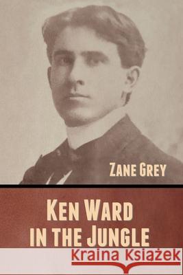 Ken Ward in the Jungle Zane Grey 9781636370828 Bibliotech Press