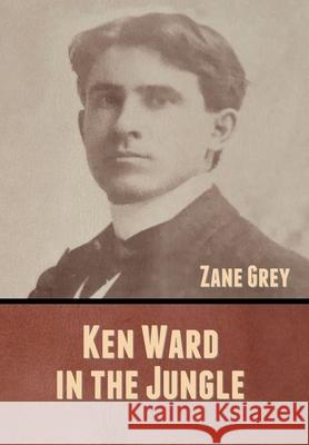 Ken Ward in the Jungle Zane Grey 9781636370835 Bibliotech Press