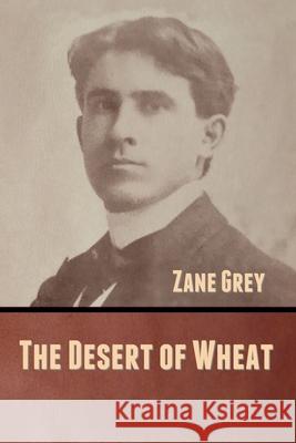 The Desert of Wheat Zane Grey 9781636370866 Bibliotech Press