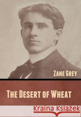 The Desert of Wheat Zane Grey 9781636370873 Bibliotech Press