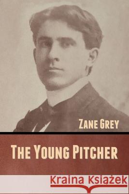 The Young Pitcher Zane Grey 9781636370941 Bibliotech Press