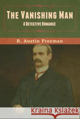 The Vanishing Man: A Detective Romance R Austin Freeman 9781636371108 Bibliotech Press