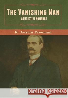 The Vanishing Man: A Detective Romance R Austin Freeman 9781636371115 Bibliotech Press