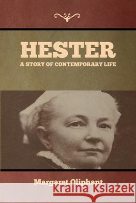 Hester: A Story of Contemporary Life Margaret Oliphant 9781636371122 Bibliotech Press