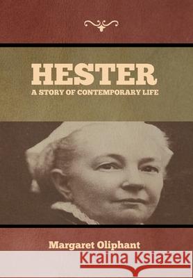 Hester: A Story of Contemporary Life Margaret Oliphant 9781636371139 Bibliotech Press