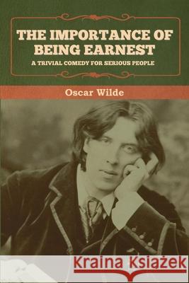 The Importance of Being Earnest: A Trivial Comedy for Serious People Oscar Wilde 9781636371221