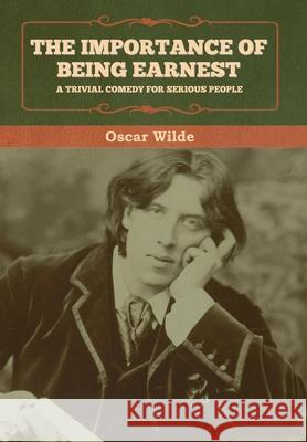 The Importance of Being Earnest: A Trivial Comedy for Serious People Oscar Wilde 9781636371238