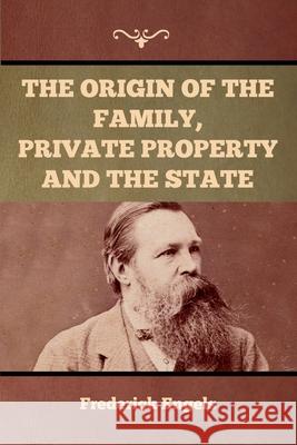 The Origin of the Family, Private Property and the State Frederick Engels 9781636371320