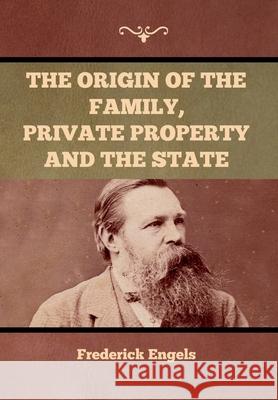 The Origin of the Family, Private Property and the State Frederick Engels 9781636371337