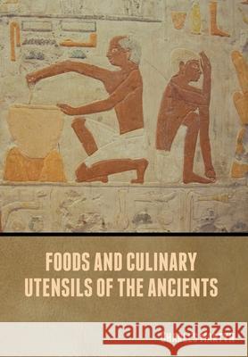 Foods and Culinary Utensils of the Ancients Charles Martyn 9781636371436 Bibliotech Press