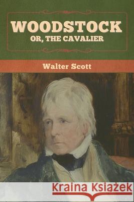 Woodstock; or, the Cavalier Walter Scott 9781636372167 Bibliotech Press