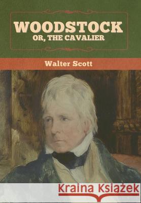 Woodstock; or, the Cavalier Walter Scott 9781636372174 Bibliotech Press