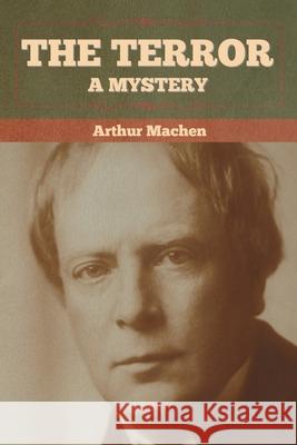 The Terror: A Mystery Arthur Machen 9781636372624
