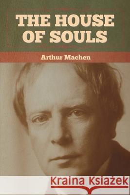 The House of Souls Arthur Machen 9781636372662 Bibliotech Press