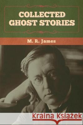 Collected Ghost Stories M. R. James 9781636372747 Bibliotech Press