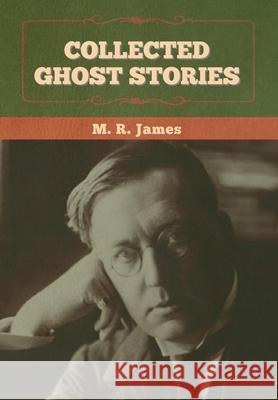 Collected Ghost Stories M. R. James 9781636372754 Bibliotech Press