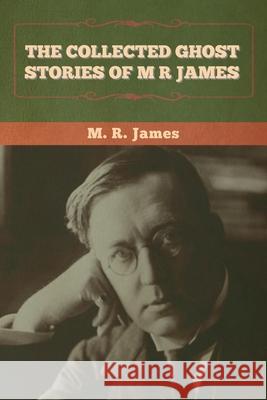 The Collected Ghost Stories of M. R. James M. R. James 9781636372808 Bibliotech Press