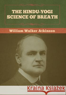 The Hindu-Yogi Science of Breath William Walker Atkinson 9781636373096 Bibliotech Press