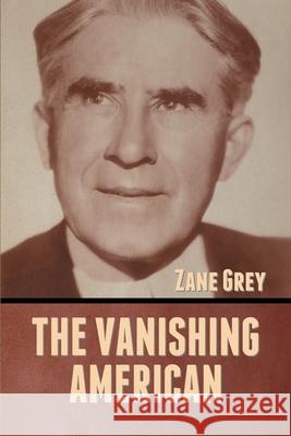 The Vanishing American Zane Grey 9781636373409 Bibliotech Press