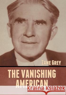 The Vanishing American Zane Grey 9781636373416 Bibliotech Press