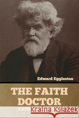 The Faith Doctor: A Story of New York Edward Eggleston 9781636373843 Bibliotech Press