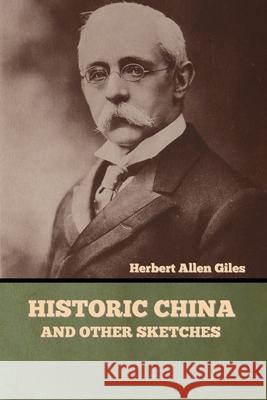 Historic China and Other Sketches Herbert Allen Giles 9781636373980