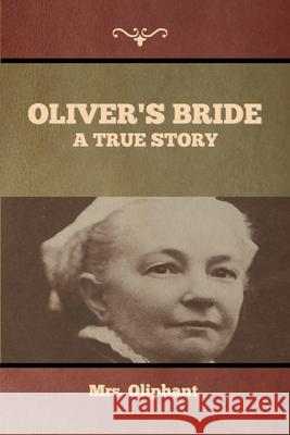 Oliver's Bride: A true Story Mrs Oliphant 9781636374369 Bibliotech Press