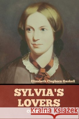 Sylvia's Lovers - Complete Elizabeth Cleghorn Gaskell 9781636374574