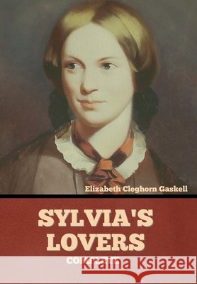 Sylvia's Lovers - Complete Elizabeth Cleghorn Gaskell 9781636374581