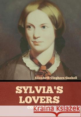 Sylvia's Lovers - Complete Elizabeth Cleghorn Gaskell 9781636374581 Bibliotech Press