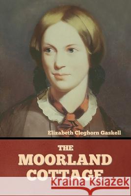 The Moorland Cottage Elizabeth Cleghorn Gaskell 9781636374611 Bibliotech Press