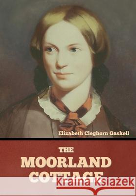 The Moorland Cottage Elizabeth Cleghorn Gaskell 9781636374628 Bibliotech Press