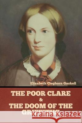 The Poor Clare and The Doom of the Griffiths Elizabeth Cleghorn Gaskell 9781636374635 Bibliotech Press