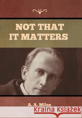 Not that it Matters A. A. Milne 9781636374703 Bibliotech Press