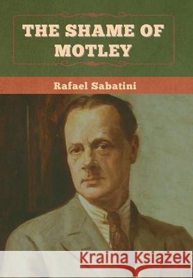 The Shame of Motley Rafael Sabatini 9781636375212 Bibliotech Press