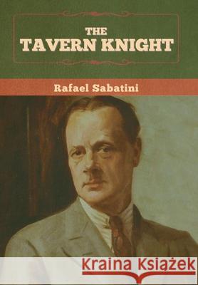 The Tavern Knight Rafael Sabatini 9781636375298 Bibliotech Press