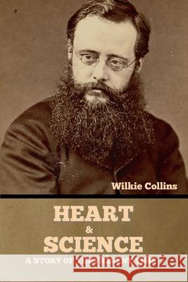 Heart and Science: A Story of the Present Time Wilkie Collins 9781636375441