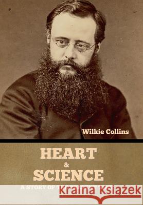 Heart and Science: A Story of the Present Time Wilkie Collins 9781636375458 Bibliotech Press