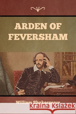 Arden of Feversham William Shakespeare, REV Ronald Bayne 9781636376004