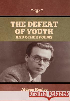 The Defeat of Youth, and Other Poems Aldous Huxley 9781636376271