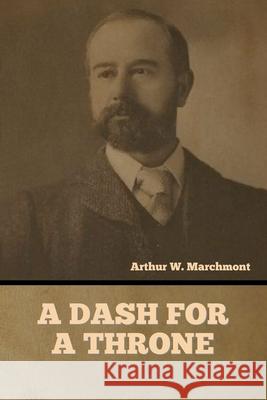 A Dash for a Throne Arthur W Marchmont 9781636376349 Bibliotech Press