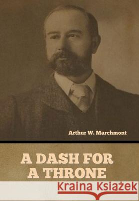 A Dash for a Throne Arthur W Marchmont 9781636376356 Bibliotech Press